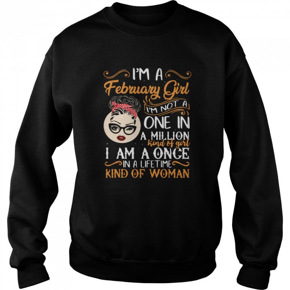 Im A February Girl Im Not A One In A Million Kind Of Girl I Am A Once Sweatshirt